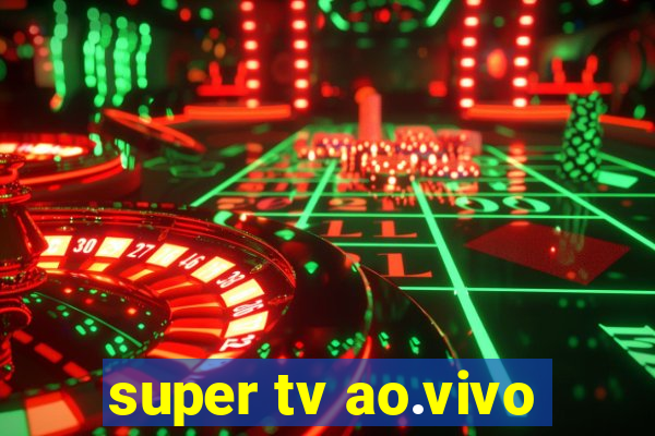 super tv ao.vivo